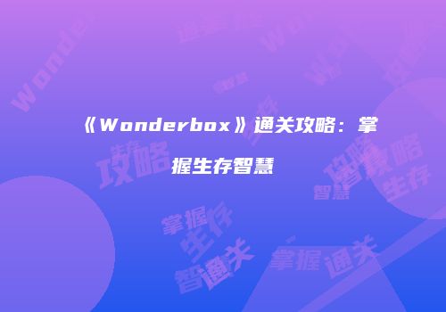 《Wonderbox》通关攻略：掌握生存智慧