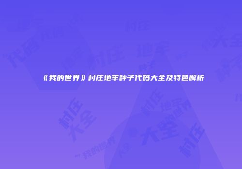 《我的世界》村庄地牢种子代码大全及特色解析