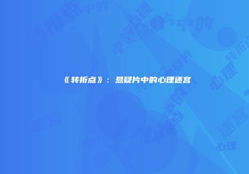 《转折点》：悬疑片中的心理迷宫