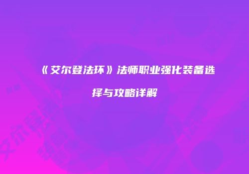 《艾尔登法环》法师职业强化装备选择与攻略详解