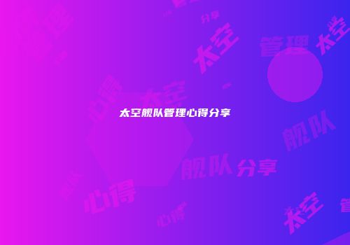 太空舰队管理心得分享