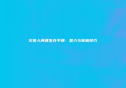 火柴人间谍生存手册：潜入与撤离技巧