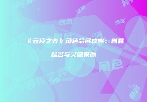 《云顶之弈》角色命名攻略：创意起名与灵感来源