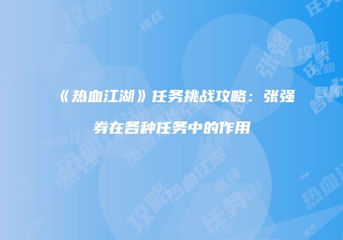 《热血江湖》任务挑战攻略：张强券在各种任务中的作用