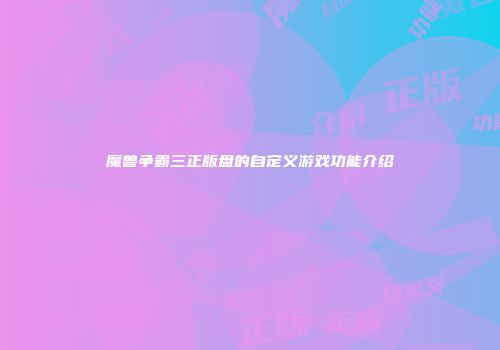 魔兽争霸三正版盘的自定义游戏功能介绍