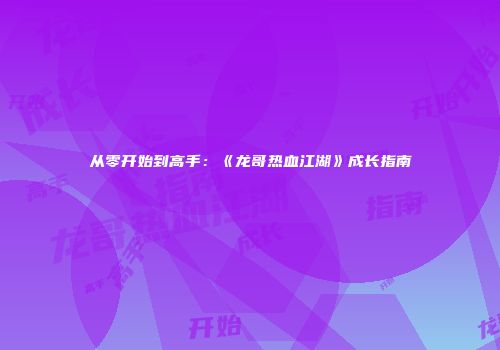 从零开始到高手：《龙哥热血江湖》成长指南