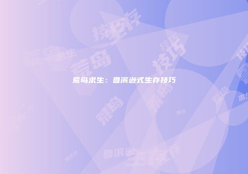 荒岛求生：鲁滨逊式生存技巧
