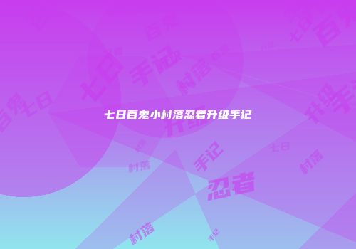 七日百鬼小村落忍者升级手记