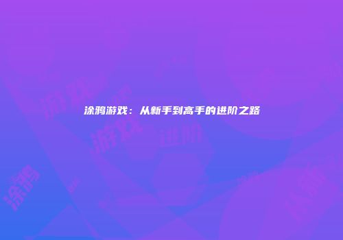 涂鸦游戏：从新手到高手的进阶之路
