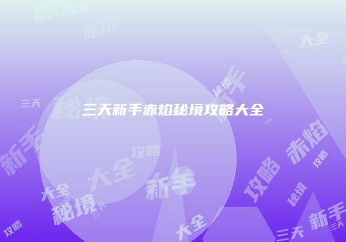 三天新手赤焰秘境攻略大全