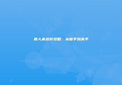 狼人杀进阶攻略：从新手到高手