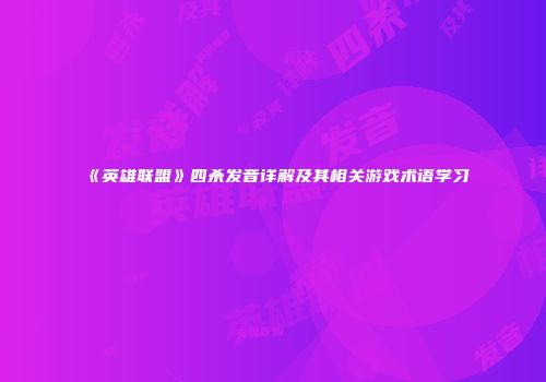 《英雄联盟》四杀发音详解及其相关游戏术语学习