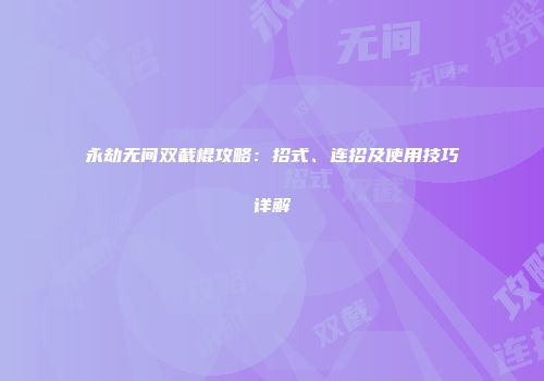 永劫无间双截棍攻略：招式、连招及使用技巧详解