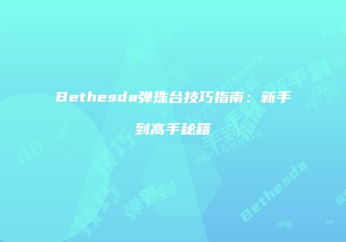 Bethesda弹珠台技巧指南：新手到高手秘籍