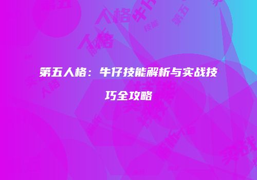 第五人格：牛仔技能解析与实战技巧全攻略