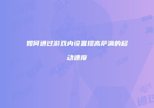 如何通过游戏内设置提高萨满的移动速度