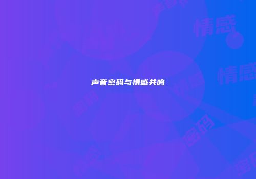 声音密码与情感共鸣
