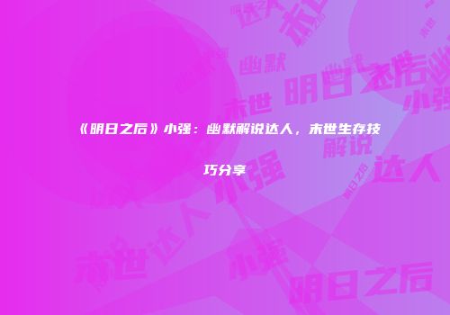 《明日之后》小强：幽默解说达人，末世生存技巧分享