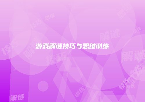 游戏解谜技巧与思维训练