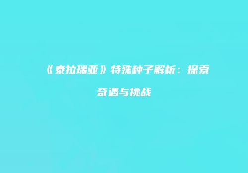 《泰拉瑞亚》特殊种子解析：探索奇遇与挑战