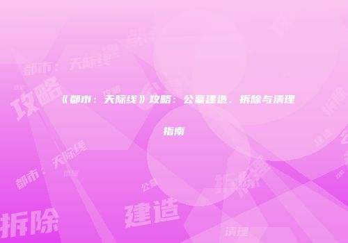 《都市：天际线》攻略：公墓建造、拆除与清理指南