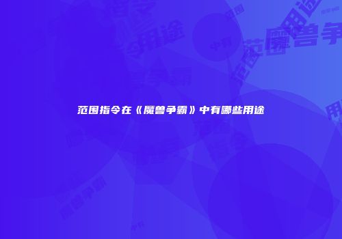 范围指令在《魔兽争霸》中有哪些用途