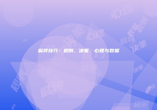 麻将技巧：规则、决策、心理与数据