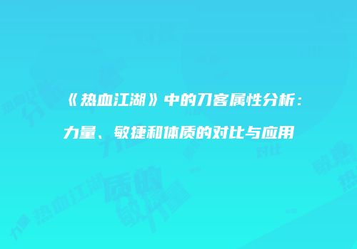 《热血江湖》中的刀客属性分析：力量、敏捷和体质的对比与应用
