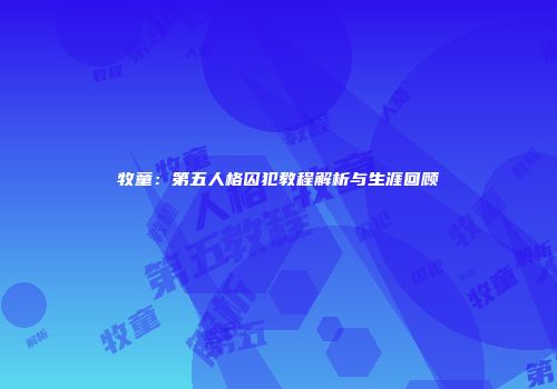 牧童：第五人格囚犯教程解析与生涯回顾