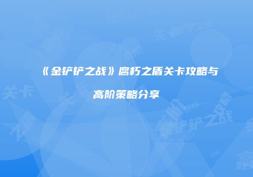 《金铲铲之战》腐朽之盾关卡攻略与高阶策略分享