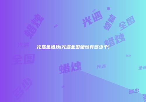 光遇全蜡烛(光遇全图蜡烛有多少个)