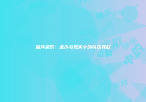破坏游戏：虚拟与现实中的快乐释放