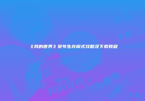 《我的世界》贝爷生存模式攻略及下载教程