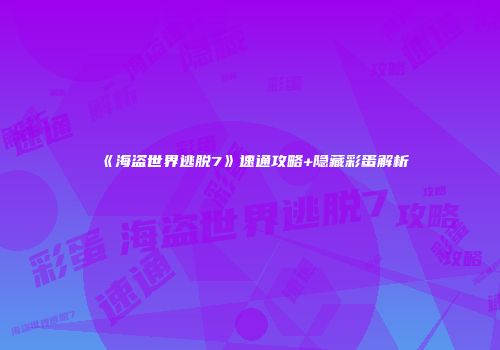 《海盗世界逃脱7》速通攻略+隐藏彩蛋解析