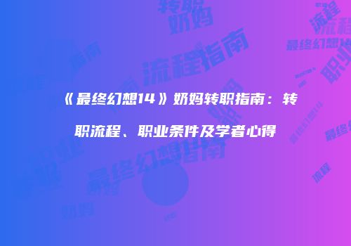 《最终幻想14》奶妈转职指南：转职流程、职业条件及学者心得