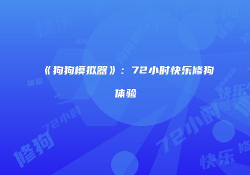《狗狗模拟器》：72小时快乐修狗体验