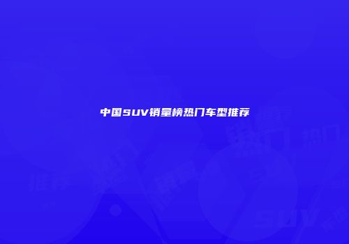 中国SUV销量榜热门车型推荐