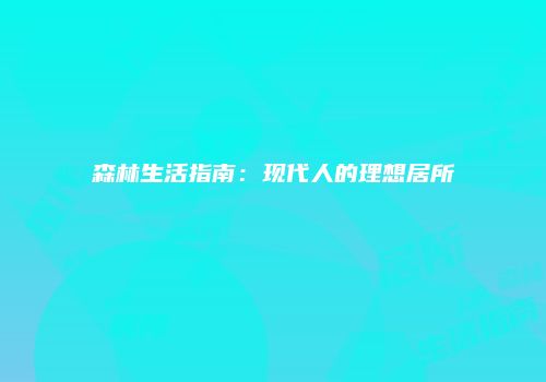 森林生活指南：现代人的理想居所
