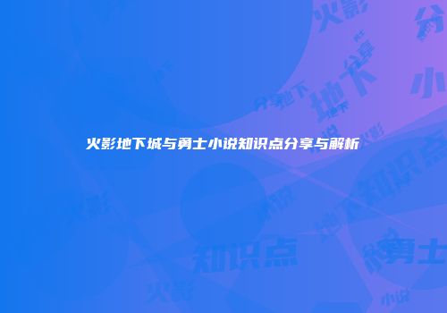 火影地下城与勇士小说知识点分享与解析