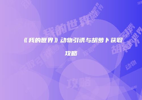 《我的世界》动物引诱与胡萝卜获取攻略