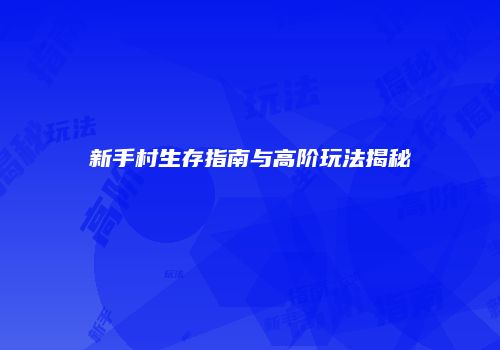 新手村生存指南与高阶玩法揭秘