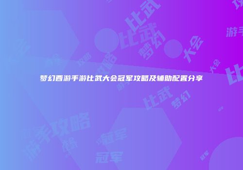 梦幻西游手游比武大会冠军攻略及辅助配置分享