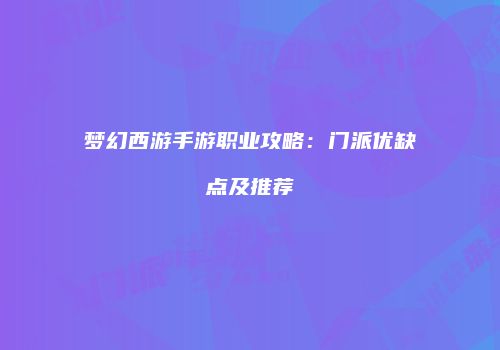 梦幻西游手游职业攻略：门派优缺点及推荐