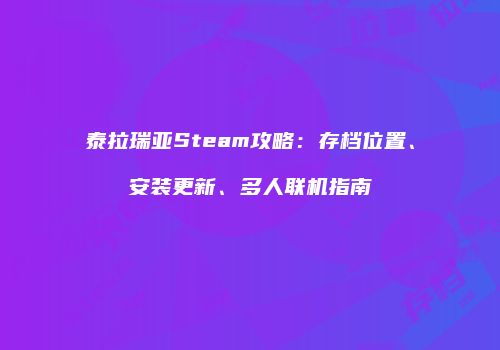 泰拉瑞亚Steam攻略：存档位置、安装更新、多人联机指南
