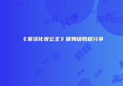 《爱莎化妆公主》保姆级教程分享