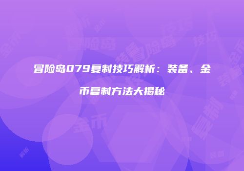 冒险岛079复制技巧解析：装备、金币复制方法大揭秘