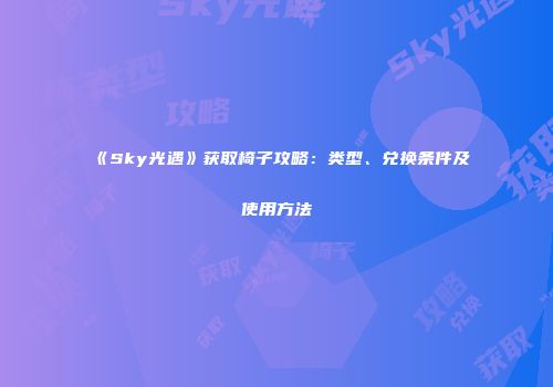 《Sky光遇》获取椅子攻略：类型、兑换条件及使用方法