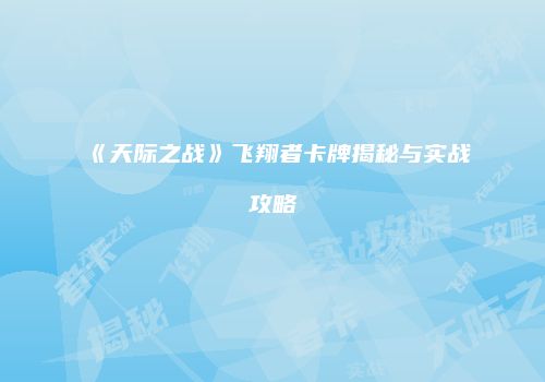 《天际之战》飞翔者卡牌揭秘与实战攻略