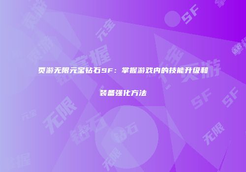页游无限元宝钻石SF：掌握游戏内的技能升级和装备强化方法