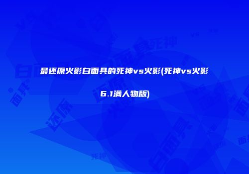 最还原火影白面具的死神vs火影(死神vs火影6.1满人物版)